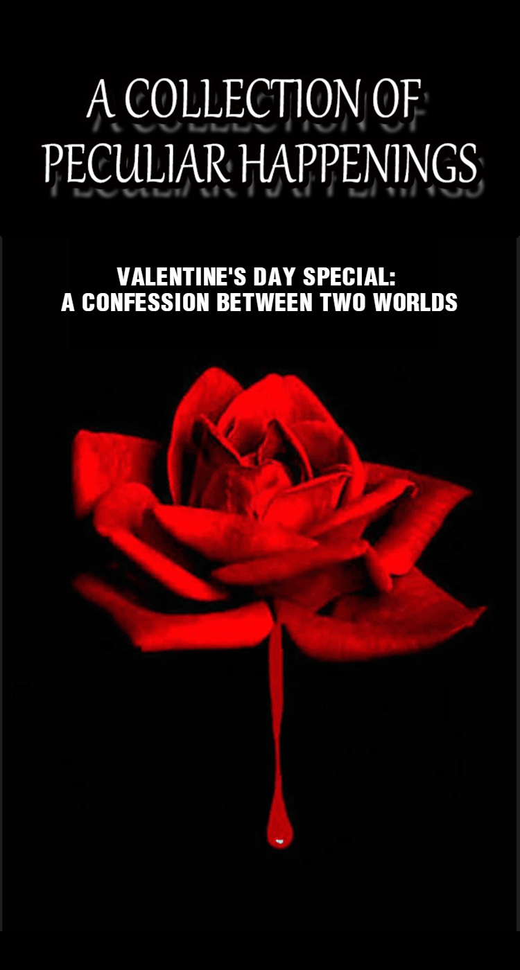 A Collection of Peculiar Happenings 9.0 Valentine's Day Special: A Confession Between Two Worlds